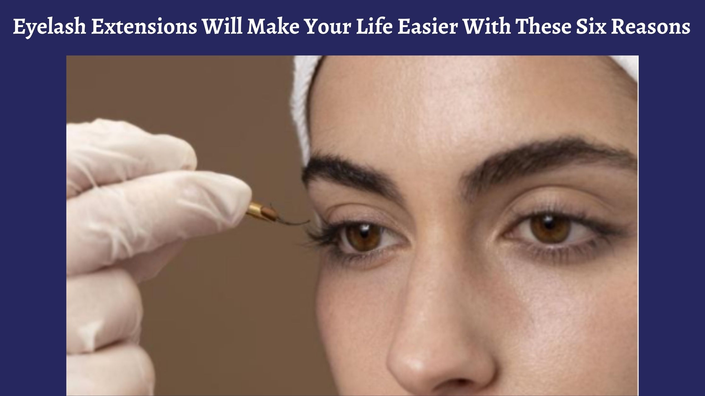 Eyelash Extensions Will Make Your Life Easier With These Six Reasons